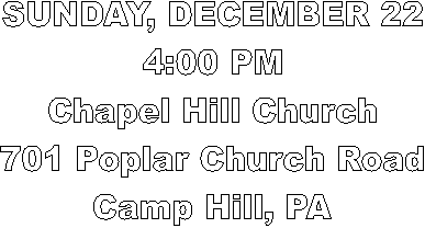 SATURDAY, DECEMBER 14
5:00 PM
Chapel Hill Church
701 Poplar Church Road
Camp Hill, PA
